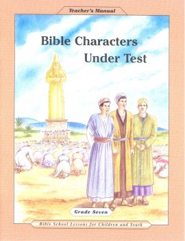 Grade 7, Bible Characters Under Test, Teacher’s Manual